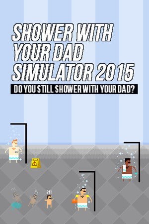 Shower With Your Dad Simulator 2015: Do You Still Shower With Your Dad